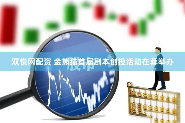 双悦网配资 金熊猫首届剧本创投活动在蓉举办